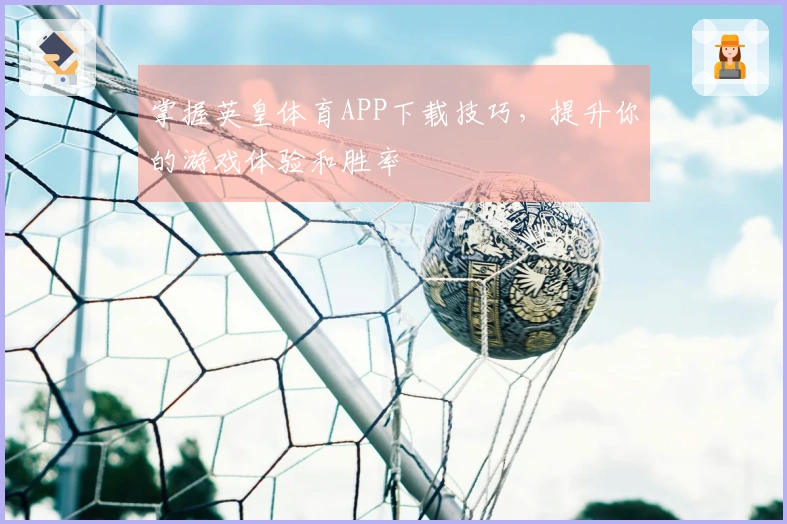 掌握英皇体育APP下载技巧，提升你的游戏体验和胜率