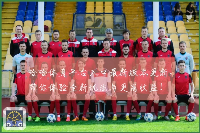 哈哈体育平台入口最新版本更新，带你体验全新玩法与更高收益！